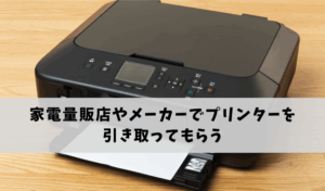 家電量販店やメーカーでプリンターを引き取ってもらう