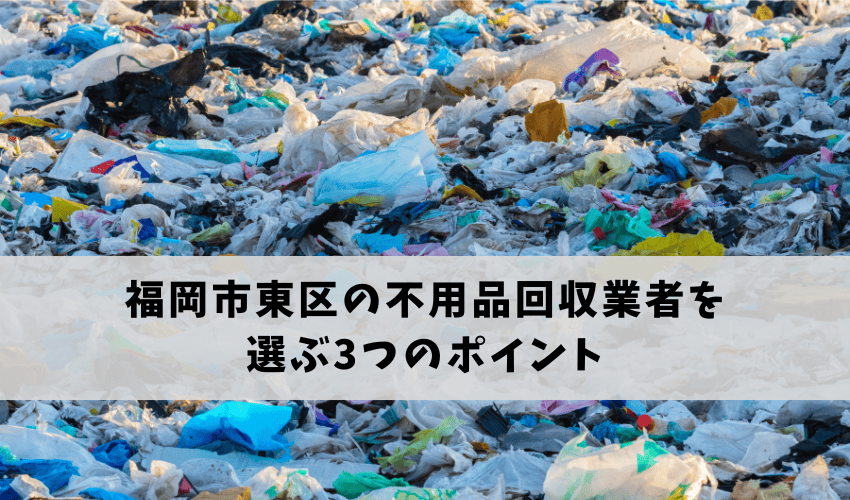 福岡市東区の不用品回収業者を選ぶ3つのポイント