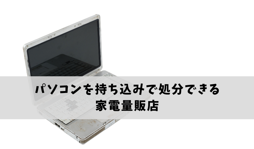 ヤマダ電機以外でパソコンを持ち込みで処分できる家電量販店