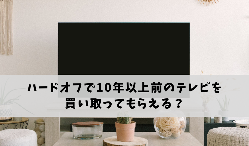 ハードオフで10年以上前のテレビを買い取ってもらえる？