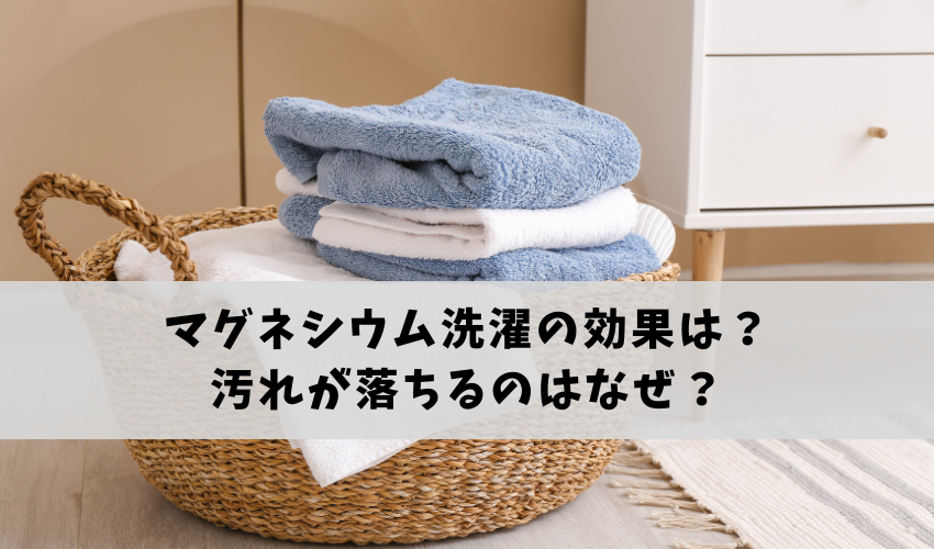 マグネシウム洗濯の効果は?汚れが落ちるのはなぜ?