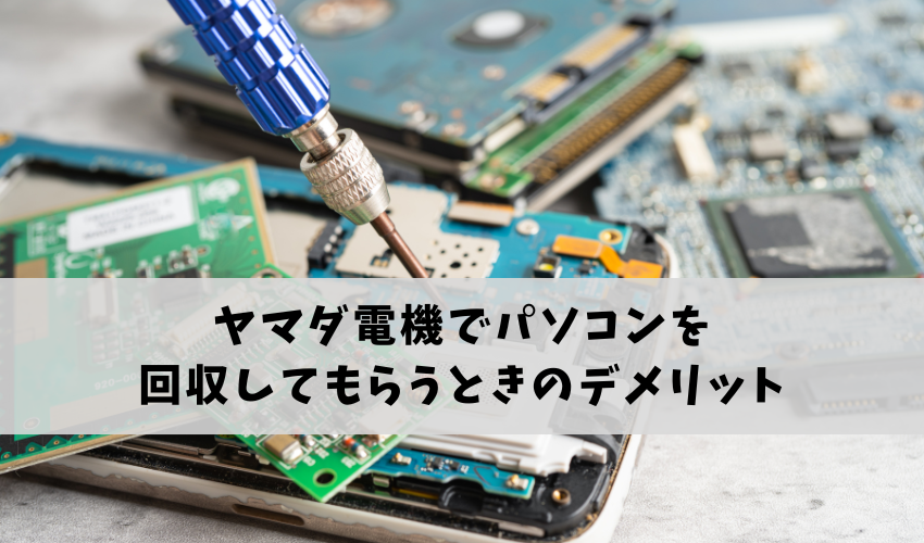 ヤマダ電機でパソコンを回収してもらうときの注意点・デメリット