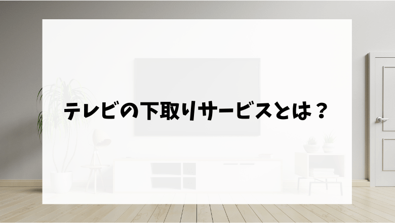 テレビの下取りサービスとは？なるべくお得に処分したい人必見！