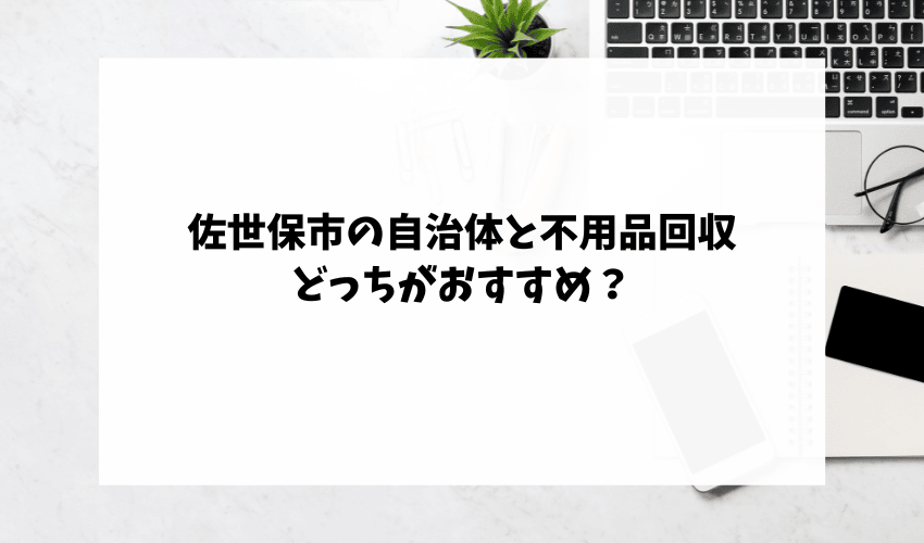 佐世保市の自治体と不用品回収どっちがおすすめ？