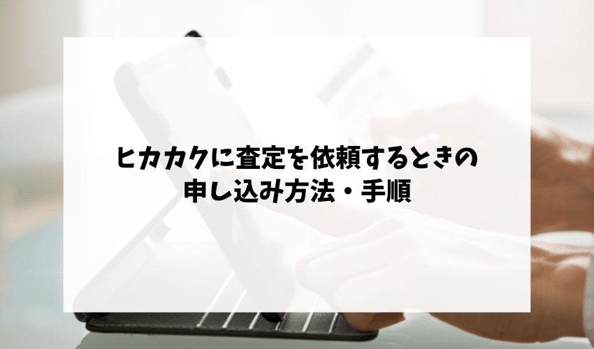 ヒカカクに査定を依頼するときの申し込み方法・手順