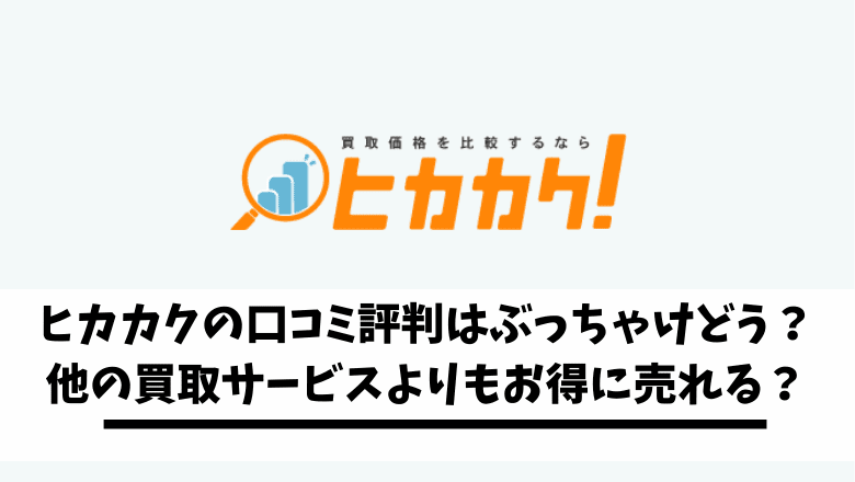 You are currently viewing ヒカカクの口コミ評判はぶっちゃけどう？他の買取サービスよりもお得に売れる？