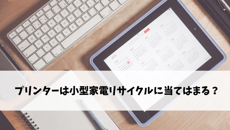 プリンターは小型家電リサイクルに当てはまる?